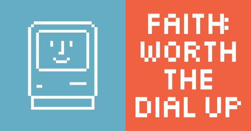 Faith is worth the dial up