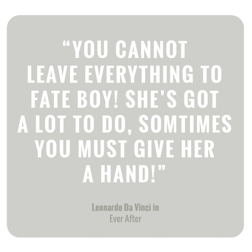 You cannot leave everything to fate boy! She's got a lot to do, sometimes you must give her a hand!